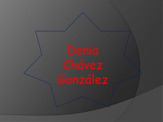 Denia
Chávez
González
 