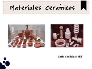 Materiales Ceramicos
Carla Candela Mollá 
 