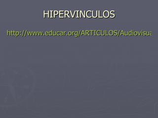 HIPERVINCULOS http://www.educar.org/ARTICULOS/Audiovisuales.asp 