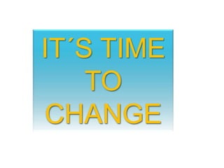 IT´S TIME  TO CHANGE 