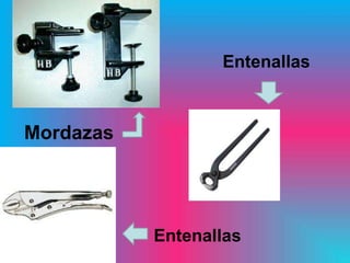 Entenallas



Mordazas




           Entenallas
 