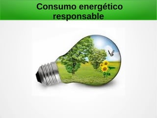 Consumo energético
responsable
 