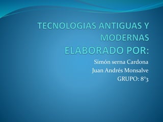 Simón serna Cardona
Juan Andrés Monsalve
GRUPO: 8°3
 