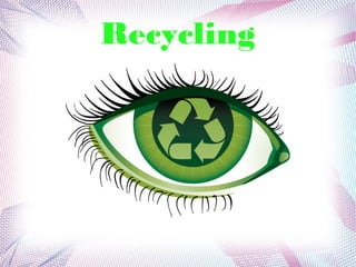 Recycling
 