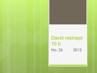 David restrepo
10 b
No. 26   2012
 