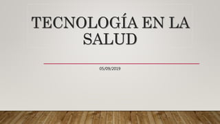 TECNOLOGÍA EN LA
SALUD
05/09/2019
 