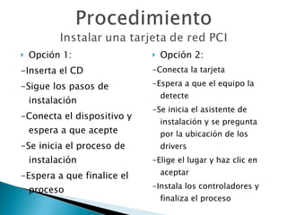 Opción 1: -Inserta el CD -Sigue los pasos de instalación -Conecta el dispositivo y espera a que acepte -Se inicia el proceso de instalación -Espera a que finalice el proceso Opción 2: -Conecta la tarjeta -Espera a que el equipo la detecte -Se inicia el asistente de instalación y se pregunta por la ubicación de los drivers -Elige el lugar y haz clic en aceptar -Instala los controladores y finaliza el proceso 