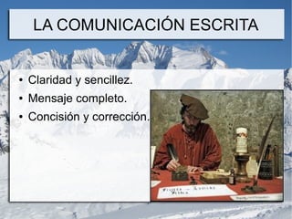 LA COMUNICACIÓN ESCRITA


●   Claridad y sencillez.
●   Mensaje completo.
●   Concisión y corrección.
 