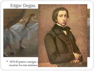 Edgar Degas




 1874:El pintor consigue captar el movimiento, el aire de la escena y
  mostrar los más mínimos detalles del vestuario.
 