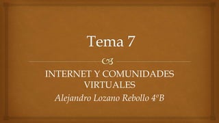 INTERNET Y COMUNIDADES
VIRTUALES
Alejandro Lozano Rebollo 4ºB
 