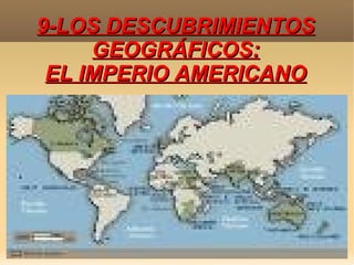 9-LOS DESCUBRIMIENTOS
     GEOGRÁFICOS:
 EL IMPERIO AMERICANO
 