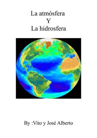 La atmósfera
Y
La hidrosfera
By :Vito y José Alberto
 