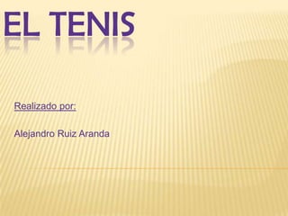 El tenis Realizado por: Alejandro Ruiz Aranda 