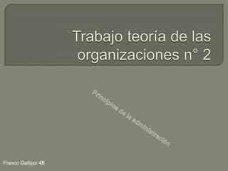 Trabajo teoría de las organizaciones n° 2 Principios de la administración Franco Gallippi 4B 
