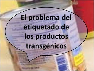 El problema del etiquetado de los productos transgénicos 