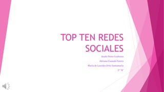 TOP TEN REDES
SOCIALES
Anahí Pérez Cuahuizo
Adriana Cuanalo Castro
María de Lourdes Ortiz Santamaría
2° ‘‘A’’
 