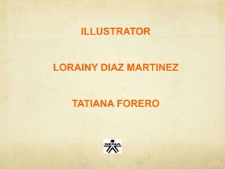 ILLUSTRATOR 
LORAINY DIAZ MARTINEZ 
TATIANA FORERO 
 
