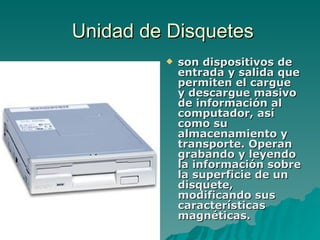 Unidad de Disquetes <ul><li>son dispositivos de entrada y salida que permiten el cargue y descargue masivo de información ...