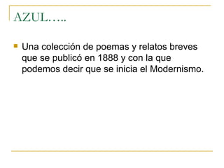 AZUL….. Una colección de poemas y relatos breves que se publicó en 1888 y con la que podemos decir que se inicia el Modernismo.  