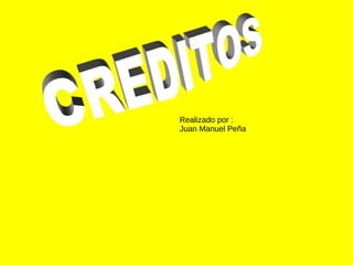 Realizado por :
Juan Manuel Peña
 
