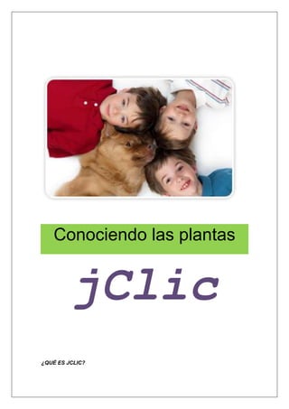 Conociendo las plantas

jClic
¿QUÉ ES JCLIC?

 
