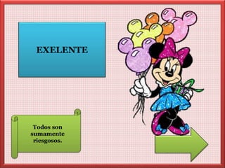 EXELENTE 
Todos son 
sumamente 
riesgosos. 
 