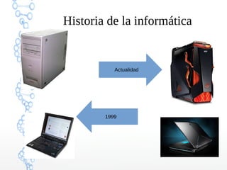 Historia de la informática
Actualidad
1999
 