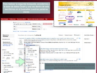 Para realizar la segunda búsqueda, accedemos a
la base de datos Cinahl y una vez dentro de esta
escribimos en el buscados nuestras palabras
claves:
Además, filtramos la búsqueda de la misma forma
que hemos hecho anteriormente.
 