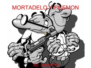 MORTADELO Y FILEMON




      By: Jaime Pou
 