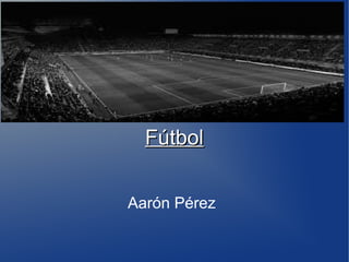 FútbolFútbol
Aarón Pérez
 