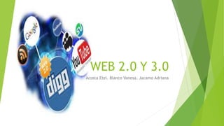 WEB 2.0 Y 3.0
Acosta Etel. Blanco Vanesa. Jacamo Adriana
 