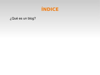 ÍNDICE
¿Qué es un blog?