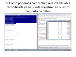 6. Como podemos comprobar, nuestra variable
recodificada ya se puede visualizar en nuestro
conjunto de datos
 