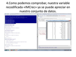 4.Como podemos comprobar, nuestra variable
recodificada «IMCrec» ya se puede apreciar en
nuestro conjunto de datos.
 