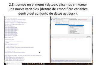 2.Entramos en el menú «datos», clicamos en «crear
una nueva variable» (dentro de «modificar variables
dentro del conjunto de datos activos»).
 