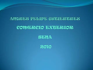 ANDRES FELIPE GUTIERTREZ  COMERCIO EXTERIOR  SENA  2010 