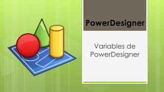 PowerDesigner
Variables de
PowerDesigner
 
