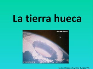 La tierra hueca

Samuel Maqueda y Elisa Burgos 4ºA

 