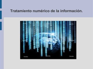 Tratamiento numérico de la información.
 