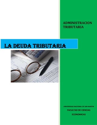 ADMINISTRACION
TRIBUTARIA
UNIVERSIDAD NACIONAL DE SAN MARTIN
FACULTAD DE CIENCIAS
ECONOMICAS
LA DEUDA TRIBUTARIA
 