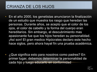 CRIANZA DE LOS HIJOS
• En el año 2000, los genetistas anunciaron la finalización
de un estudio que muestra los rasgo que h...