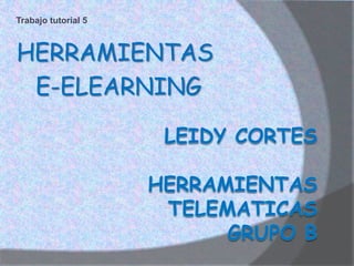 Trabajo tutorial 5

HERRAMIENTAS
E-ELEARNING

 