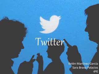 Twitter
Belén Martínez García
Sara Bravo Palacios
4ºE
 