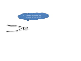 •   Se me ha hecho tarde , por
    etiquetar las fotos del baile
 