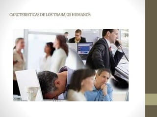CARCTERISTICASDELOSTRABAJOSHUMANOS:
 