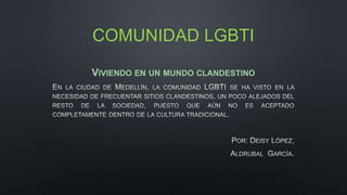 COMUNIDAD LGBTI
VIVIENDO EN UN MUNDO CLANDESTINO
 