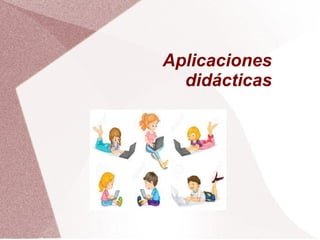 Aplicaciones
didácticas
 
