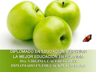 DIPLOMADO EN EDUCACION SUPERIOR
LA MEJOR EDUCACION EN FILANDIA
Dra. VIRGINIA CACERES CRUZ
DIPLOMADO EN EDUCACION SUPERIOR
 