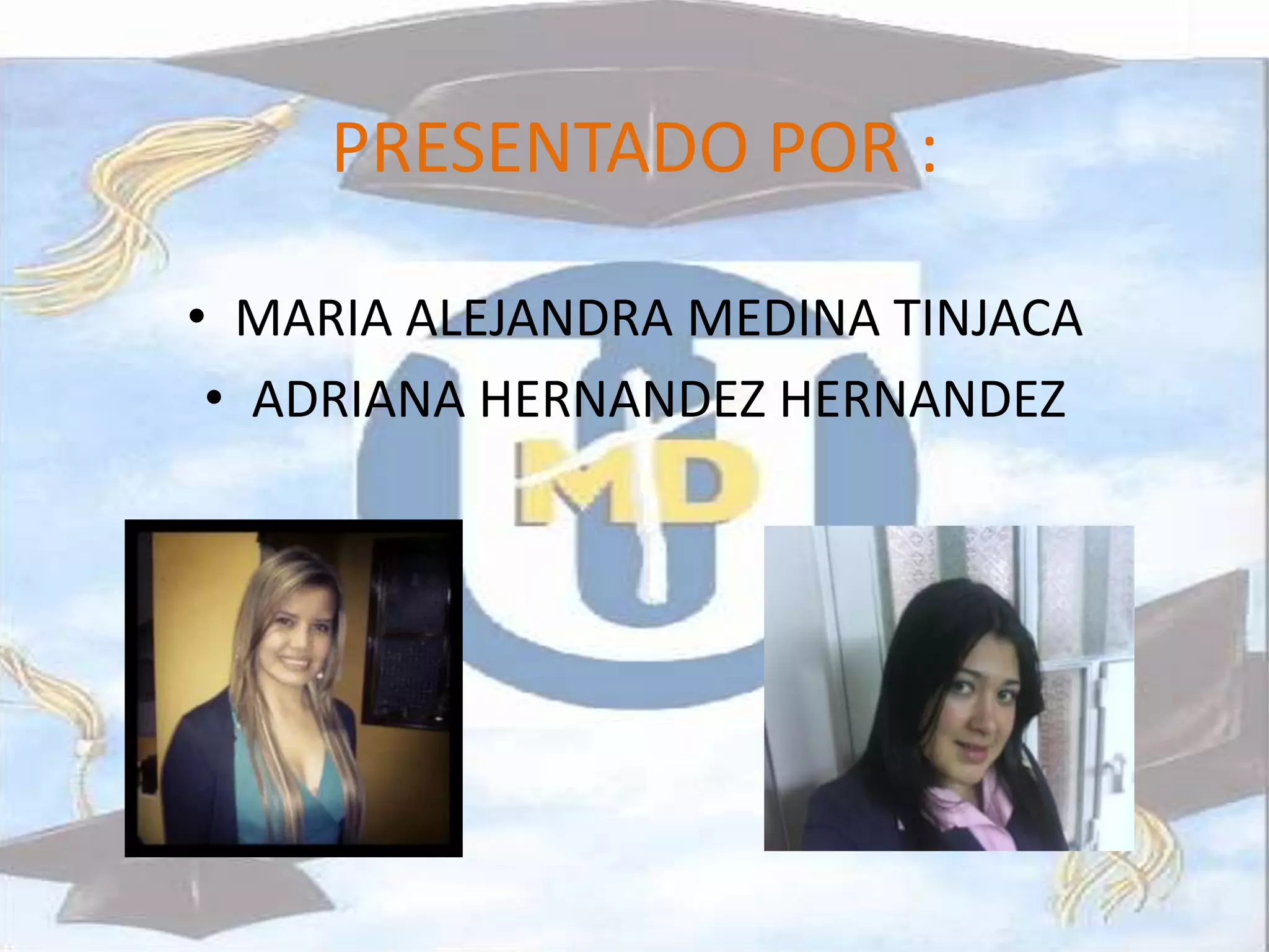 PRESENTADO POR :
• MARIA ALEJANDRA MEDINA TINJACA
• ADRIANA HERNANDEZ HERNANDEZ