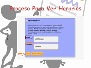 Proceso Para Ver Horarios
P
A
S
O
1